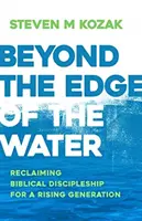 Za hranicami vody: Znovuzískanie biblického učeníctva pre nastupujúcu generáciu - Beyond the Edge of the Water: Reclaiming Biblical Discipleship for a Rising Generation