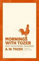 Rána s Tozerom: S Tozerom: denné pobožnosti - Mornings with Tozer: Daily Devotional Readings