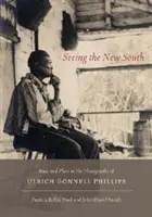 Vidieť nový juh: Rasa a miesto na fotografiách Ulricha Bonnella Phillipsa - Seeing the New South: Race and Place in the Photographs of Ulrich Bonnell Phillips