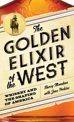 Zlatý elixír Západu: Whiskey a formovanie Ameriky - The Golden Elixir of the West: Whiskey and the Shaping of America