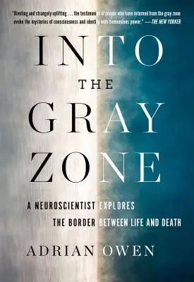 Do šedej zóny: Záhady mozgu a hranice medzi životom a smrťou: Neurovedec skúma záhady mozgu a hranice medzi životom a smrťou - Into the Gray Zone: A Neuroscientist Explores the Mysteries of the Brain and the Border Between Life and Death