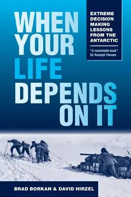 Keď na tom závisí váš život: Extrémne rozhodovanie: lekcie z Antarktídy - When Your Life Depends on It: Extreme Decision Making Lessons from the Antarctic