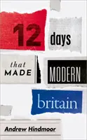 Dvanásť dní, ktoré vytvorili modernú Britániu - Twelve Days That Made Modern Britain