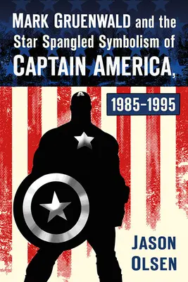 Mark Gruenwald a hviezdna symbolika Kapitána Ameriky, 1985-1995 - Mark Gruenwald and the Star Spangled Symbolism of Captain America, 1985-1995