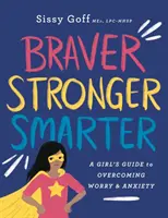 Odvážnejšia, silnejšia a múdrejšia: Dievčenský sprievodca prekonávaním obáv a úzkosti - Braver, Stronger, Smarter: A Girl's Guide to Overcoming Worry and Anxiety
