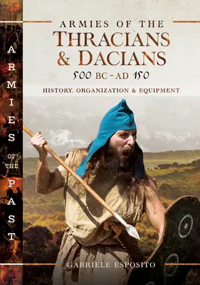 Armády Trákov a Dákov 500 pred n. l. až ad 150: história, organizácia a vybavenie - Armies of the Thracians and Dacians, 500 BC to Ad 150: History, Organization and Equipment