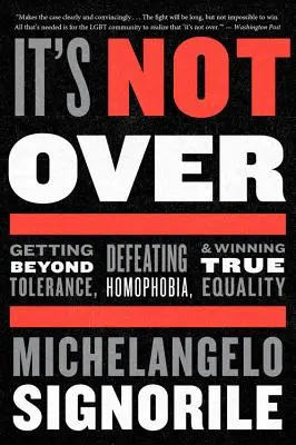 Ešte nie je koniec: Prekonať toleranciu, poraziť homofóbiu a získať skutočnú rovnosť - It's Not Over: Getting Beyond Tolerance, Defeating Homophobia, and Winning True Equality