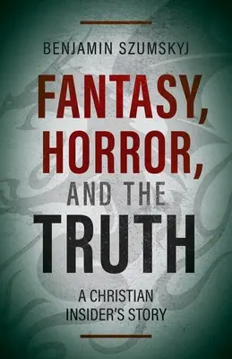 Fantázia, horor a pravda: Príbeh kresťanského zasvätenca - Fantasy, Horror, and the Truth: A Christian Insider's Story