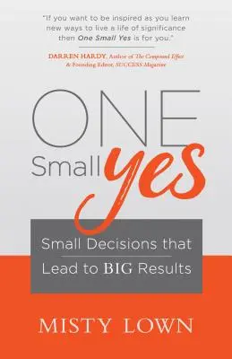 Jedno malé áno: Malé rozhodnutia, ktoré vedú k veľkým výsledkom - One Small Yes: Small Decisions That Lead to Big Results
