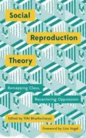 Teória sociálnej reprodukcie: Premietnutie triedy, opätovný útlak - Social Reproduction Theory: Remapping Class, Recentering Oppression