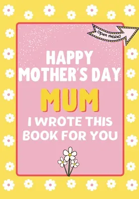 Všetko najlepšie ku Dňu matiek Mami - túto knihu som napísala pre teba: Darčeková kniha ku Dňu matiek vytvorená pre deti - Happy Mother's Day Mum - I Wrote This Book For You: The Mother's Day Gift Book Created For Kids