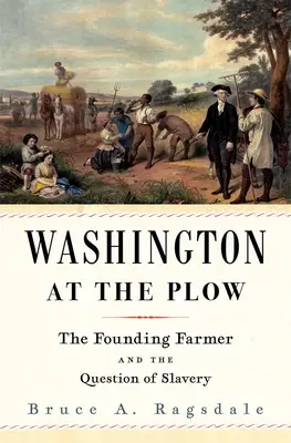 Washington pri pluhu: Zakladajúci farmár a otázka otroctva - Washington at the Plow: The Founding Farmer and the Question of Slavery