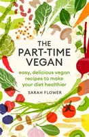 Vegán na čiastočný úväzok: Vegánske recepty: Jednoduché, chutné vegánske recepty, vďaka ktorým bude vaša strava zdravšia - The Part-Time Vegan: Easy, Delicious Vegan Recipes to Make Your Diet Healthier