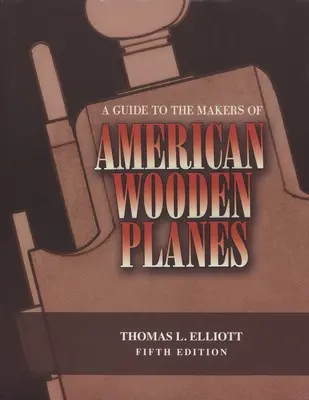Sprievodca výrobcami amerických drevených lietadiel, piate vydanie - A Guide to the Makers of American Wooden Planes, Fifth Edition