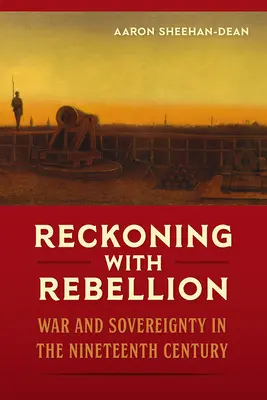 Zúčtovanie so vzburou: Vojna a suverenita v devätnástom storočí - Reckoning with Rebellion: War and Sovereignty in the Nineteenth Century