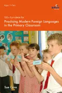 100+ zábavných nápadov na precvičovanie moderných cudzích jazykov v triede základnej školy - 100+ Fun Ideas for Practising Modern Foreign Languages in the Primary Classroom