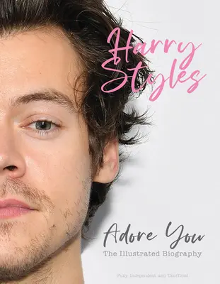 Harry Styles: Adore You: Ilustrovaný životopis - Harry Styles: Adore You: The Illustrated Biography