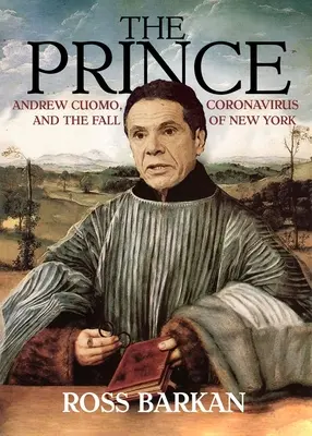 Princ: Andrew Cuomo, koronavírus a pád New Yorku - The Prince: Andrew Cuomo, Coronavirus, and the Fall of New York
