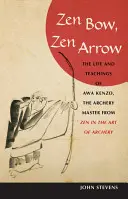 Zenový luk, zenový šíp: Awa Kenzo, majster lukostreľby zo zenu v umení rchery - Zen Bow, Zen Arrow: The Life and Teachings of Awa Kenzo, the Archery Master from Zen in the Art of a Rchery
