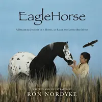 EagleHorse: Vydajte sa na cestu koníka, orla a malého červeného mesiačika, indiánskeho dievčaťa na amerických náhorných planinách. - EagleHorse: A Dreamlike Journey of a Horse, an Eagle and Little Red Moon, a Native American girl on the American High Plains