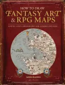 Ako kresliť fantasy umenie a RPG mapy: Krok za krokom Kartografia pre hráčov a fanúšikov - How to Draw Fantasy Art and RPG Maps: Step by Step Cartography for Gamers and Fans