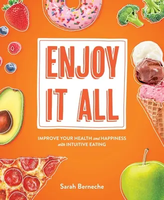 Užite si všetko: Zlepšite si zdravie a šťastie pomocou intuitívneho stravovania - Enjoy It All: Improve Your Health and Happiness with Intuitive Eating