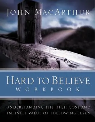 Ťažko uveriť Pracovný zošit: Pochopiť vysokú cenu a nekonečnú hodnotu nasledovania Ježiša - Hard to Believe Workbook: Understanding the High Cost and Infinite Value of Following Jesue