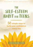 Návyk na sebaúctu pre dospievajúcich: 50 jednoduchých spôsobov, ako si budovať sebadôveru každý deň - The Self-Esteem Habit for Teens: 50 Simple Ways to Build Your Confidence Every Day