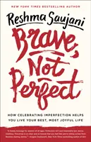 Odvážny, nie dokonalý: Ako vám oslava nedokonalosti pomôže žiť čo najlepšie a najradostnejšie - Brave, Not Perfect: How Celebrating Imperfection Helps You Live Your Best, Most Joyful Life