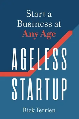 Nestarnúci štartér: Startup: Začnite podnikať v každom veku - Ageless Startup: Start a Business at Any Age