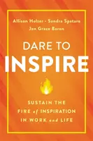 Odvážme sa inšpirovať: Udržujte oheň inšpirácie v práci a v živote - Dare to Inspire: Sustain the Fire of Inspiration in Work and Life