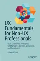 Základy UX pre neprofesionálov v oblasti UX: Zásady používateľského zážitku pre manažérov, autorov, dizajnérov a vývojárov - UX Fundamentals for Non-UX Professionals: User Experience Principles for Managers, Writers, Designers, and Developers