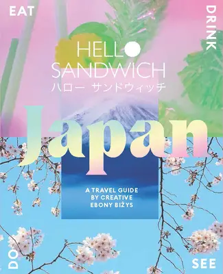 Hello Sandwich Japan: Cestovný sprievodca od Creative Ebony Bizys - Hello Sandwich Japan: A Travel Guide by Creative Ebony Bizys