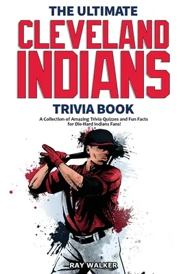 The Ultimate Cleveland Indians Trivia Book: Kniha: Zbierka úžasných kvízov a zábavných faktov pre zarytých fanúšikov Indiánov! - The Ultimate Cleveland Indians Trivia Book: A Collection of Amazing Trivia Quizzes and Fun Facts for Die-Hard Indians Fans!