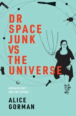Dr. Vesmírny odpad proti vesmíru: Archeológia a budúcnosť - Dr Space Junk Vs the Universe: Archaeology and the Future