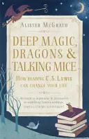 Hlboká mágia, draci a hovoriace myši - Ako môže čítanie C. S. Lewisa zmeniť váš život - Deep Magic, Dragons and Talking Mice - How Reading C.S. Lewis Can Change Your Life