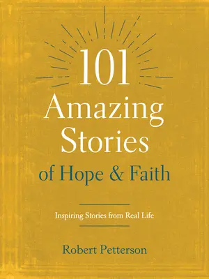 101 úžasných príbehov o nádeji a viere: Inšpirujúce príbehy zo skutočného života - 101 Amazing Stories of Hope and Faith: Inspiring Stories from Real Life