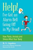 Pomoc! V hlave mi zvoní poplašný zvonček! Ako panika, úzkosť a stres ovplyvňujú vaše telo? - Help! I've Got an Alarm Bell Going Off in My Head!: How Panic, Anxiety and Stress Affect Your Body