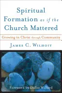 Duchovná formácia, akoby na cirkvi záležalo: Cirkevná cirkev: ako rásť v Kristovi skrze spoločenstvo - Spiritual Formation as If the Church Mattered: Growing in Christ Through Community