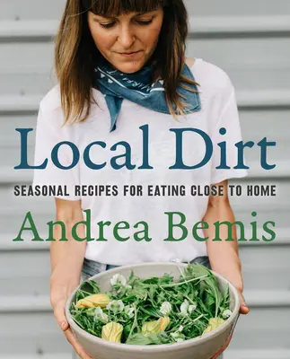 Miestna špina: Sezónne recepty na jedlo blízko domova - Local Dirt: Seasonal Recipes for Eating Close to Home