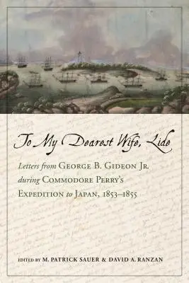 Mojej najdrahšej manželke Lide: Gideon Jr. počas výpravy komodora Perryho do Japonska v rokoch 1853 - 1855 - To My Dearest Wife, Lide: Letters from George B. Gideon Jr. During Commodore Perry's Expedition to Japan, 1853-1855