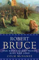 Robert Bruce: Náš najudatnejší princ, kráľ a lord - Robert Bruce: Our Most Valiant Prince, King and Lord