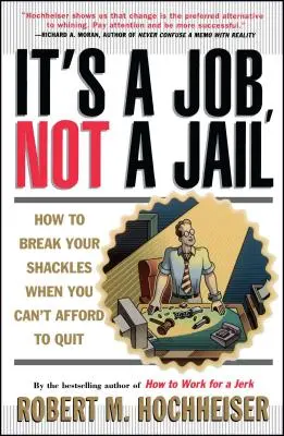 Its a Job Not a Jail: Ako sa zbaviť pút, keď si nemôžete dovoliť odísť - Its a Job Not a Jail: How to Break Your Shackles When You Can't Afford to Quit