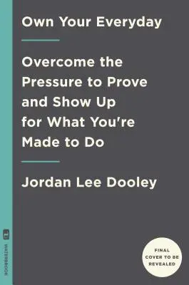 Vlastniť svoj každodenný život: Prekonajte tlak, aby ste dokázali a ukázali to, na čo ste boli stvorení - Own Your Everyday: Overcome the Pressure to Prove and Show Up for What You Were Made to Do