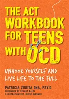 Pracovný zošit ACT pre dospievajúcich s Ocd: Odviažte sa a žite naplno - The ACT Workbook for Teens with Ocd: Unhook Yourself and Live Life to the Full