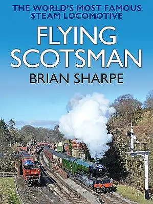 Lietajúci Škót: Najslávnejšia parná lokomotíva na svete - Flying Scotsman: The Worlds Most Famous Steam Locomotive