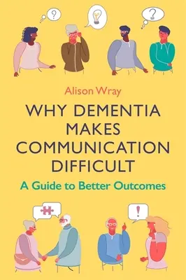 Prečo demencia sťažuje komunikáciu: Príručka pre lepšie výsledky - Why Dementia Makes Communication Difficult: A Guide to Better Outcomes