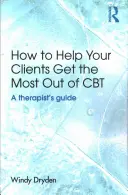 Ako pomôcť svojim klientom získať čo najviac z CBT: Príručka pre terapeuta - How to Help Your Clients Get the Most Out of CBT: A therapist's guide