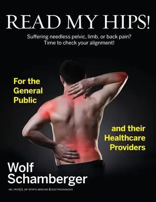 Čítajte moje boky! Trpíte zbytočnou bolesťou panvy, končatín alebo chrbta? Je čas skontrolovať si vyrovnanie! - Read My Hips!: Suffering Needless Pelvic, Limb, or Back Pain? Time to Check your Alignment!