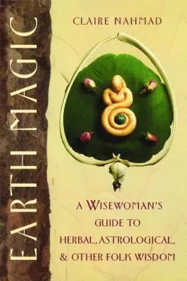 Mágia zeme: Sprievodca mudrcov po bylinkách, astrológii a iných ľudových múdrostiach - Earth Magic: A Wisewoman's Guide to Herbal, Astrological, and Other Folk Wisdom